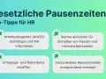 Top-Tipps für HR: Gesetzliche Pausenzeiten beachten, ArbZG aushängen, Alarme für Pausen setzen, Erholungsräume schaffen.