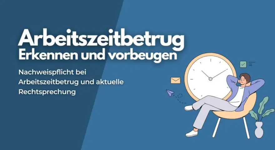 Mann entspannt sich vor großer Uhr. Text: Arbeitszeitbetrug erkennen und vorbeugen. Nachweispflicht bei Arbeitszeitbetrug und aktuelle Rechtsprechung.